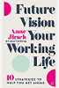 Future Vision Your Working Life: 10 Strategies to Help You Get Ahead by Anne Jirsch 