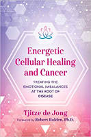book cover: Energetic Cellular Healing and Cancer: Treating the Emotional Imbalances at the Root of Disease by Tjitze de Jong